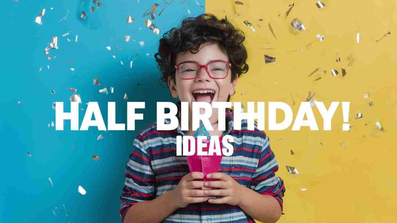 Half Birthday Ideas - Fun and Unique